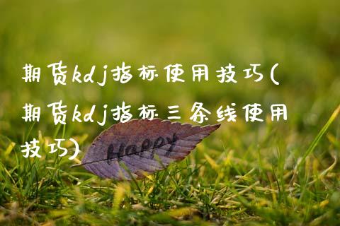 期货kdj指标使用技巧(期货kdj指标三条线使用技巧)_https://www.hbaoqiang.com_道指期货_第1张