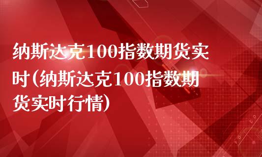 纳斯达克100指数期货实时(纳斯达克100指数期货实时行情)_https://www.hbaoqiang.com_期货平台_第1张