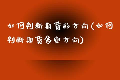 如何判断期货的方向(如何判断期货多空方向)_https://www.hbaoqiang.com_股票推荐_第1张
