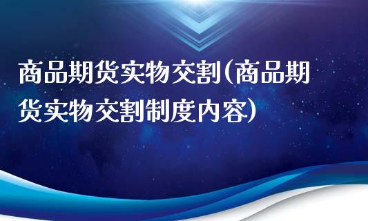 商品期货实物交割(商品期货实物交割制度内容)_https://www.hbaoqiang.com_期货手续费_第1张