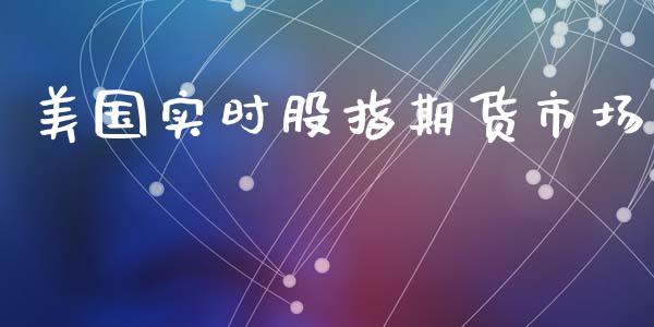 美国实时股指期货市场_https://www.hbaoqiang.com_国际期货_第1张