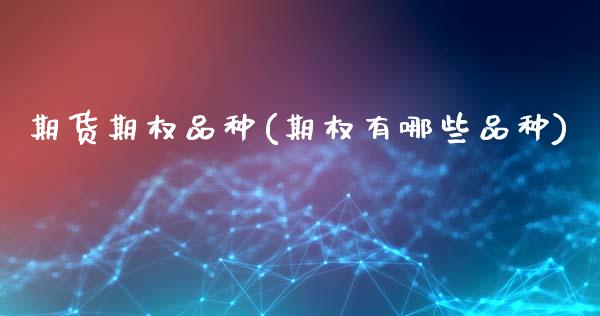 期货期权品种(期权有哪些品种)_https://www.hbaoqiang.com_内盘期货_第1张