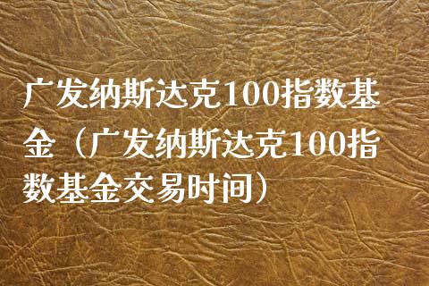 纳斯达克100指数基金（纳斯达克100指数基金交易时间）_https://www.hbaoqiang.com_国际期货_第1张