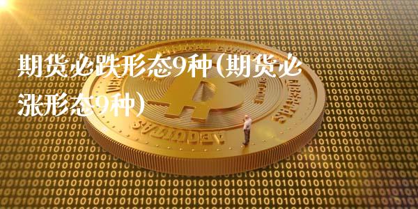 期货必跌形态9种(期货必涨形态9种)_https://www.hbaoqiang.com_期货平台_第1张