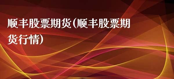 顺丰股票期货(顺丰股票期货行情)_https://www.hbaoqiang.com_股票推荐_第1张