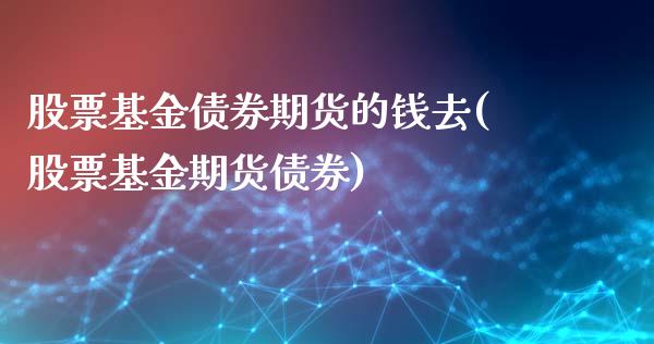 股票基金债券期货的钱去(股票基金期货债券)_https://www.hbaoqiang.com_纳指期货_第1张