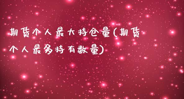 期货个人最大持仓量(期货个人最多持有数量)_https://www.hbaoqiang.com_原油期货_第1张