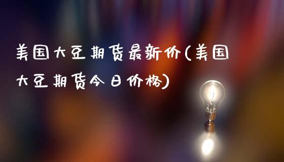 美国大豆期货最新价(美国大豆期货今日价格)_https://www.hbaoqiang.com_黄金期货_第1张