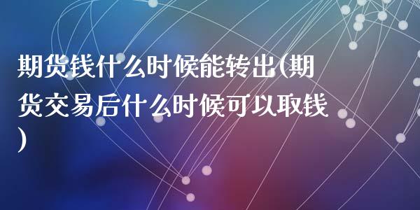 期货钱什么时候能转出(期货交易后什么时候可以取钱)_https://www.hbaoqiang.com_纳指期货_第1张